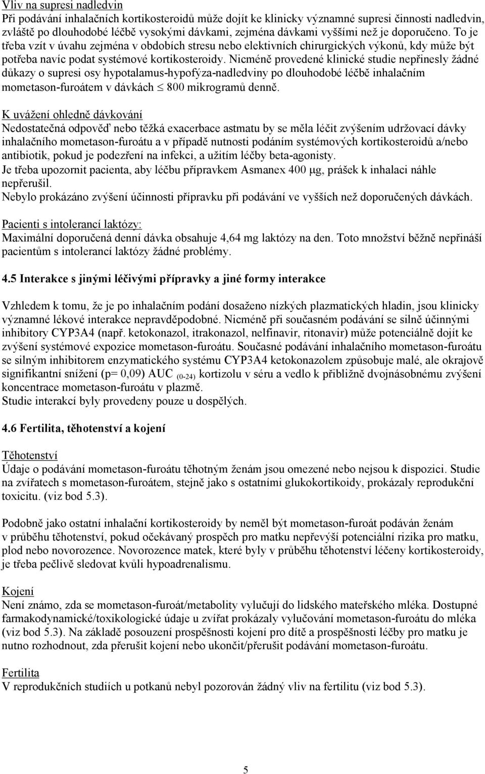 Nicméně provedené klinické studie nepřinesly žádné důkazy o supresi osy hypotalamus-hypofýza-nadledviny po dlouhodobé léčbě inhalačním mometason-furoátem v dávkách 800 mikrogramů denně.