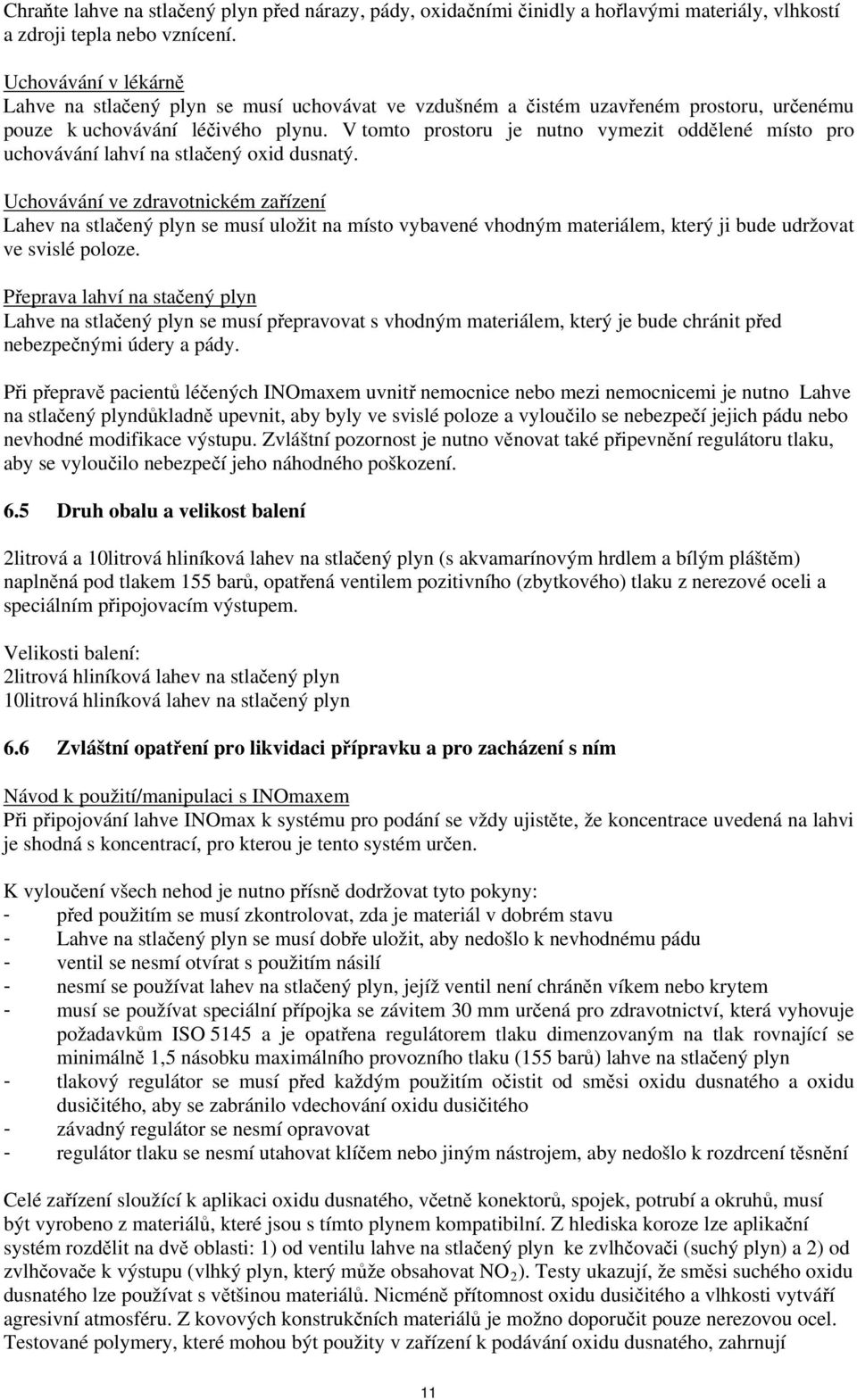 V tomto prostoru je nutno vymezit oddělené místo pro uchovávání lahví na stlačený oxid dusnatý.