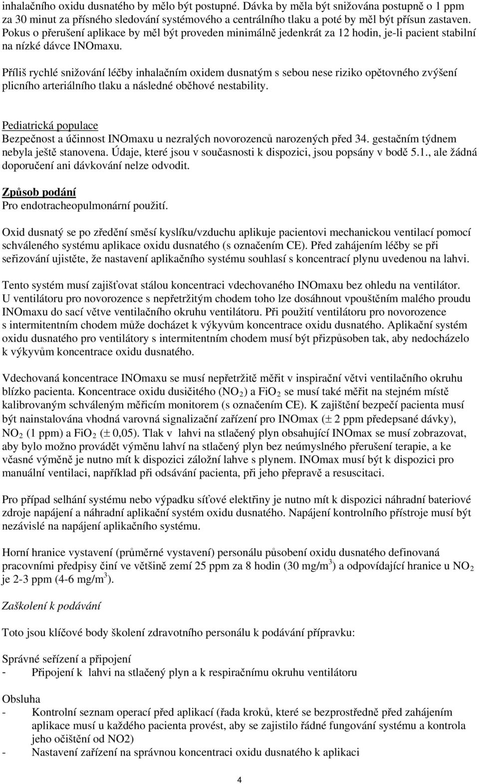 Příliš rychlé snižování léčby inhalačním oxidem dusnatým s sebou nese riziko opětovného zvýšení plicního arteriálního tlaku a následné oběhové nestability.