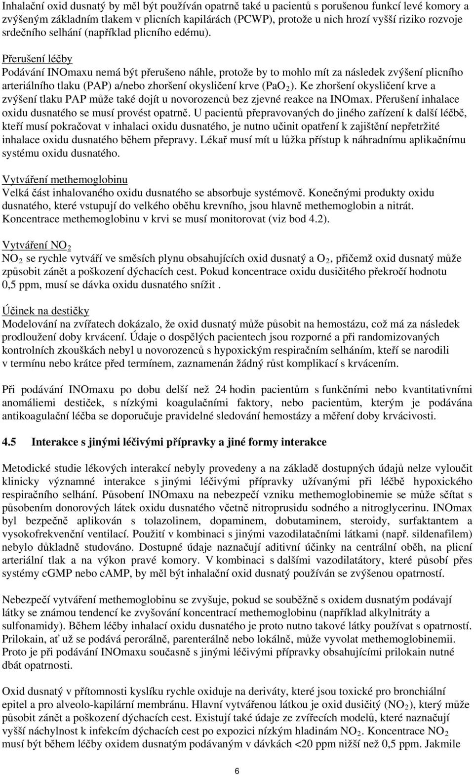 Přerušení léčby Podávání INOmaxu nemá být přerušeno náhle, protože by to mohlo mít za následek zvýšení plicního arteriálního tlaku (PAP) a/nebo zhoršení okysličení krve (PaO 2 ).