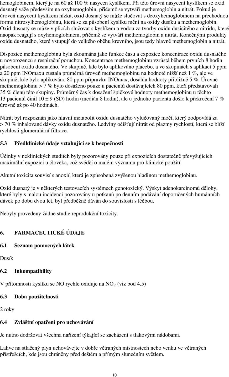 Oxid dusnatý se může v plicích slučovat s kyslíkem a vodou za tvorby oxidu dusičitého a nitridu, které naopak reagují s oxyhemoglobinem, přičemž se vytváří methemoglobin a nitrát.