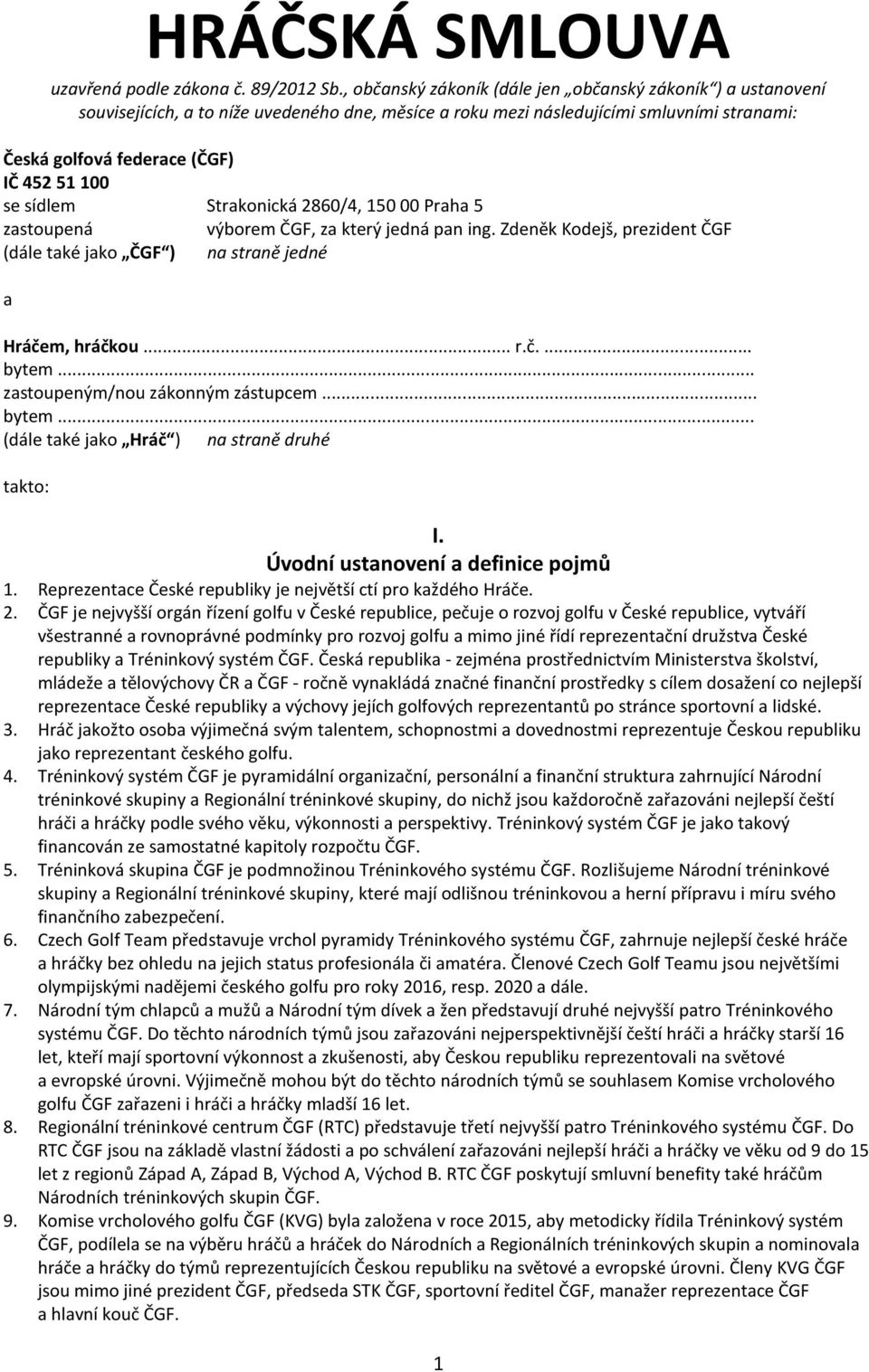 sídlem Strakonická 2860/4, 150 00 Praha 5 zastoupená výborem ČGF, za který jedná pan ing. Zdeněk Kodejš, prezident ČGF (dále také jako ČGF ) na straně jedné a Hráčem, hráčkou... r.č.... bytem.