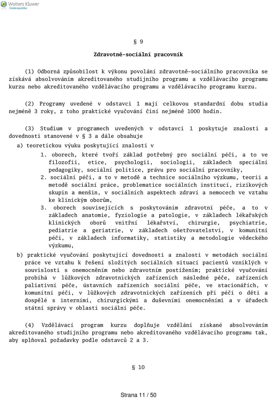 (2) Programy uvedené v odstavci 1 mají celkovou standardní dobu studia nejméně 3 roky, z toho praktické vyučování činí nejméně 1000 hodin.