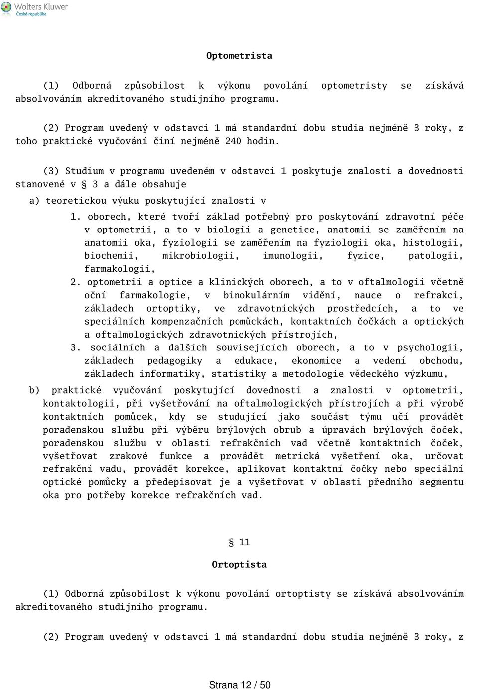 (3) Studium v programu uvedeném v odstavci 1 poskytuje znalosti a dovednosti stanovené v 3 a dále obsahuje a) teoretickou výuku poskytující znalosti v 1.