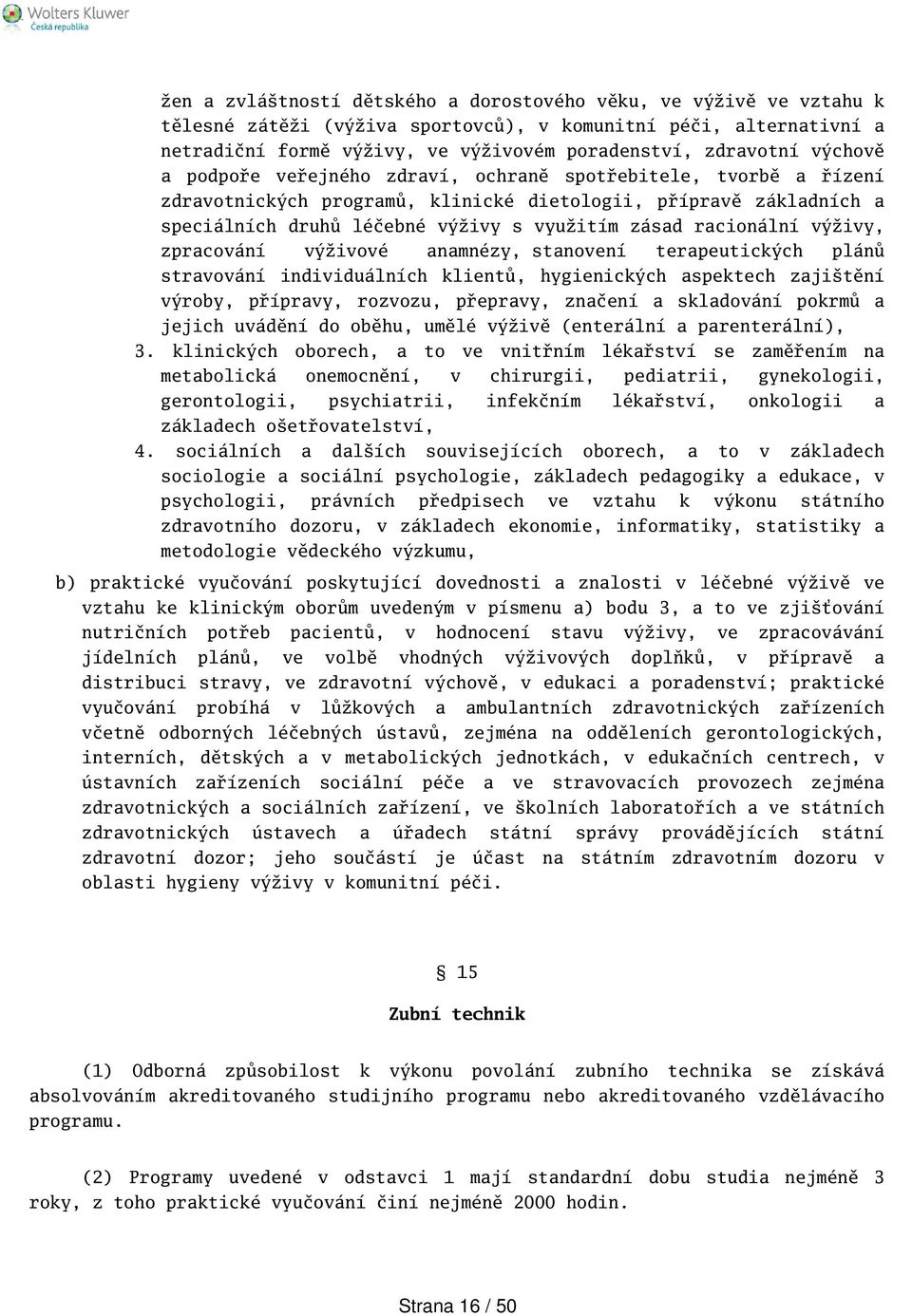 racionální výživy, zpracování výživové anamnézy, stanovení terapeutických plánů stravování individuálních klientů, hygienických aspektech zajitění výroby, přípravy, rozvozu, přepravy, značení a