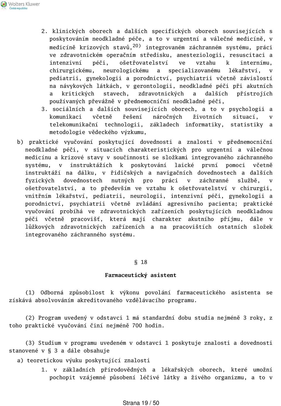 pediatrii, gynekologii a porodnictví, psychiatrii včetně závislostí na návykových látkách, v gerontologii, neodkladné péči při akutních a kritických stavech, zdravotnických a dalích přístrojích