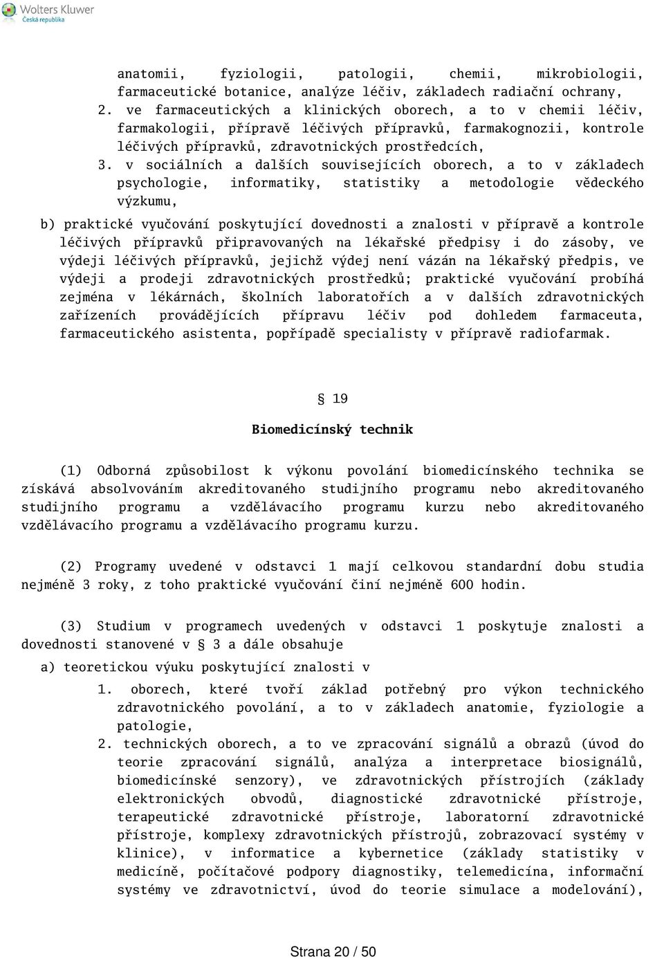 v sociálních a dalích souvisejících oborech, a to v základech psychologie, informatiky, statistiky a metodologie vědeckého výzkumu, b) praktické vyučování poskytující dovednosti a znalosti v přípravě