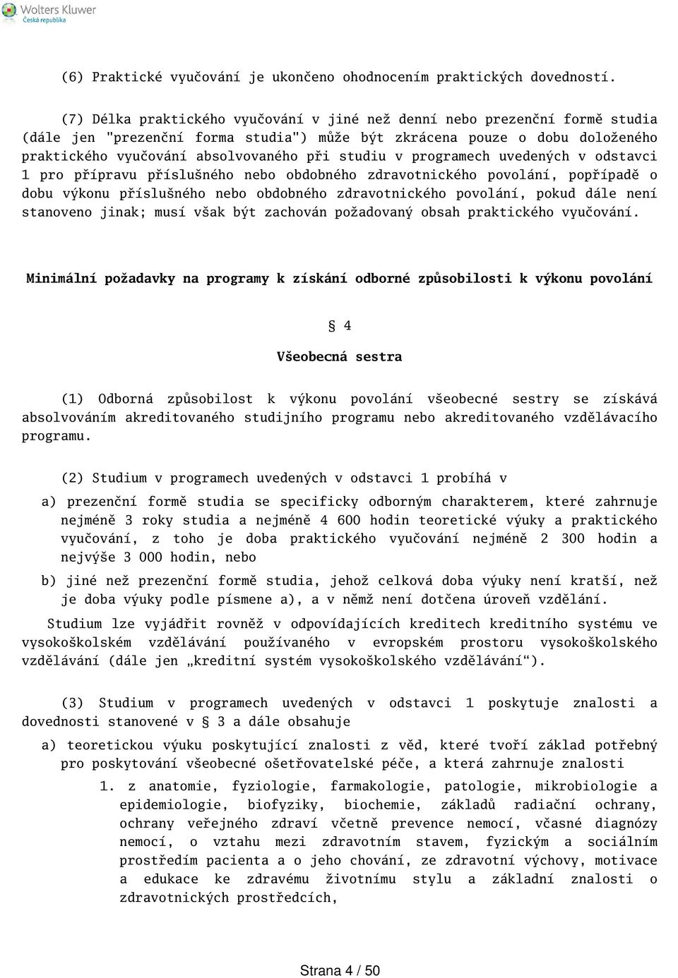 studiu v programech uvedených v odstavci 1 pro přípravu přísluného nebo obdobného zdravotnického povolání, popřípadě o dobu výkonu přísluného nebo obdobného zdravotnického povolání, pokud dále není