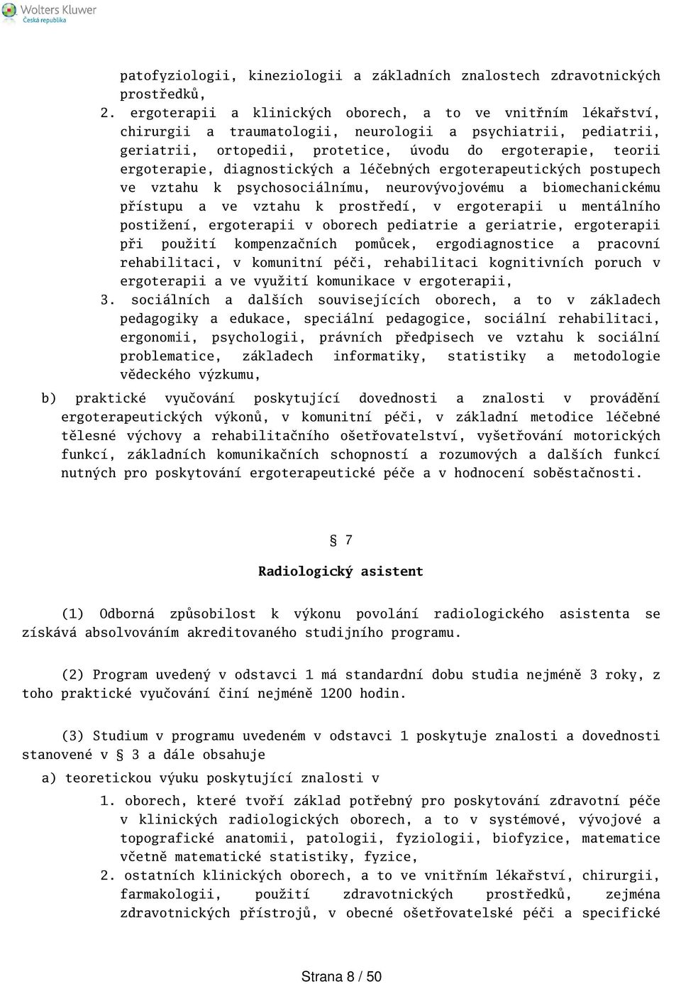 ergoterapie, diagnostických a léčebných ergoterapeutických postupech ve vztahu k psychosociálnímu, neurovývojovému a biomechanickému přístupu a ve vztahu k prostředí, v ergoterapii u mentálního