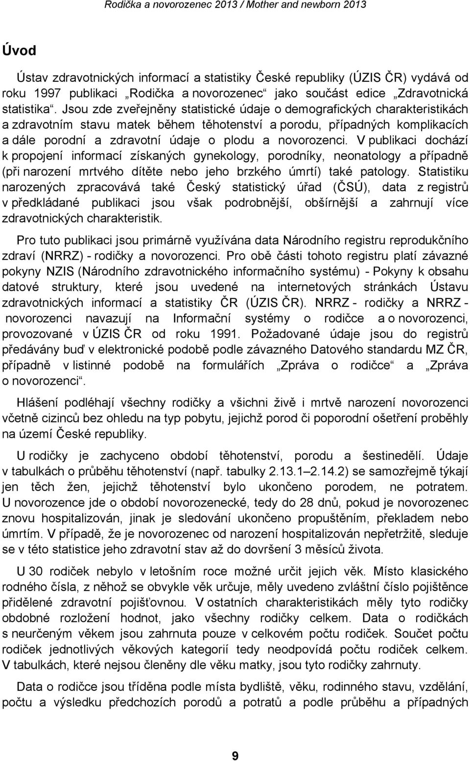 novorozenci. V publikaci dochází k propojení informací získaných gynekology, porodníky, neonatology a případně (při narození mrtvého dítěte nebo jeho brzkého úmrtí) také patology.