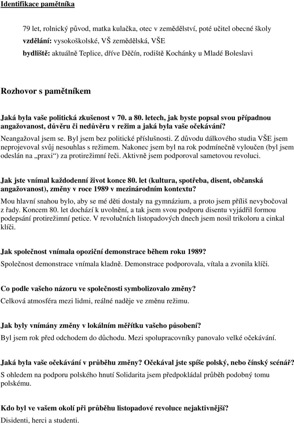 letech, jak byste popsal svou případnou angažovanost, důvěru či nedůvěru v režim a jaká byla vaše očekávání? Neangažoval jsem se. Byl jsem bez politické příslušnosti.