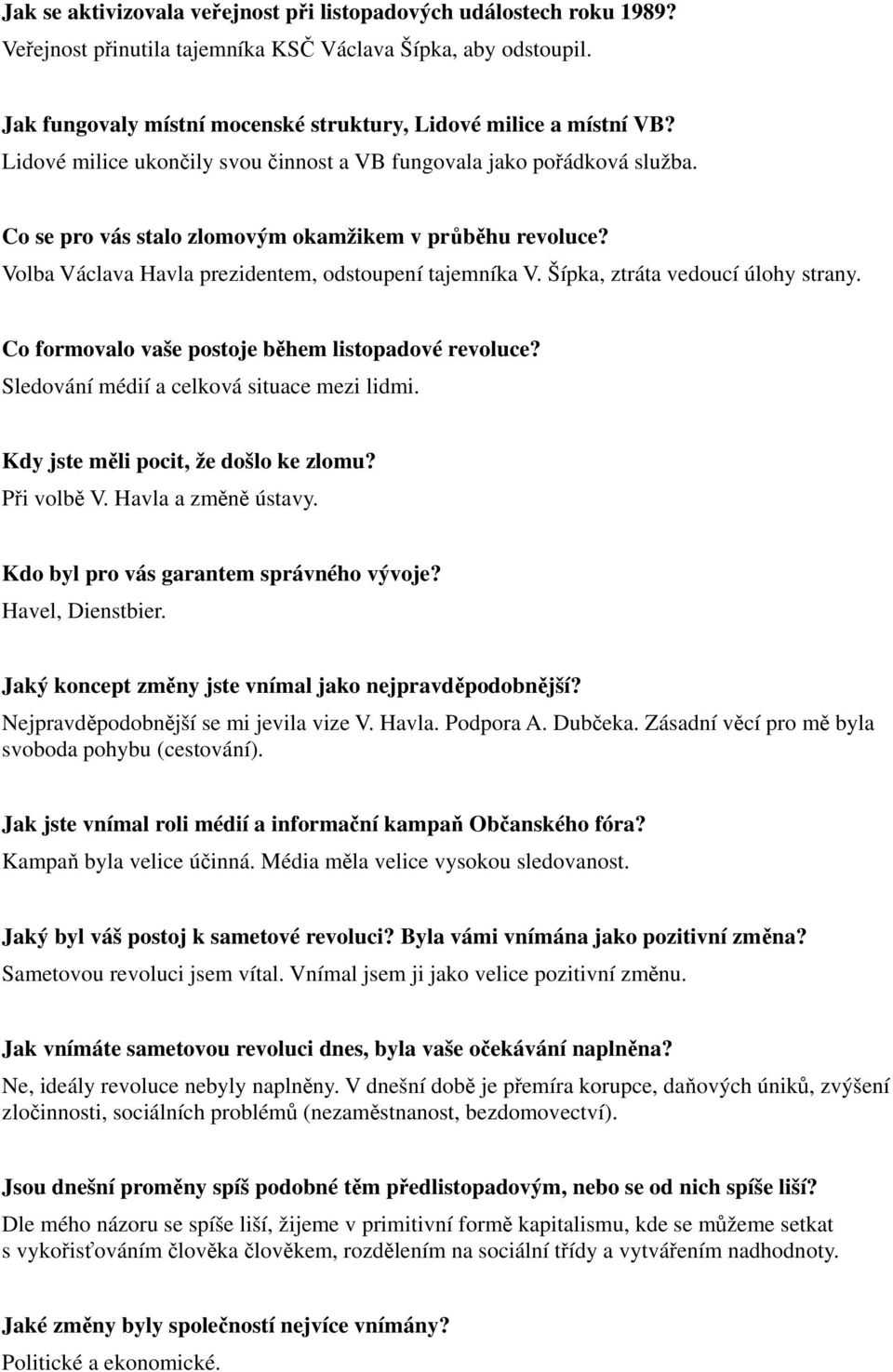 Volba Václava Havla prezidentem, odstoupení tajemníka V. Šípka, ztráta vedoucí úlohy strany. Co formovalo vaše postoje během listopadové revoluce? Sledování médií a celková situace mezi lidmi.