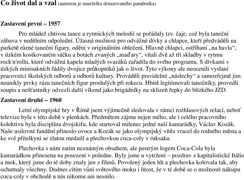 Hlavně chlapci, ostříhaní na havla, v úzkém kostkovaném sáčku a botách zvaných maďary, vítali dvě až tři skladby v rytmu rock'n'rollu, které odvážná kapela mladých svazáků zařadila do svého programu.