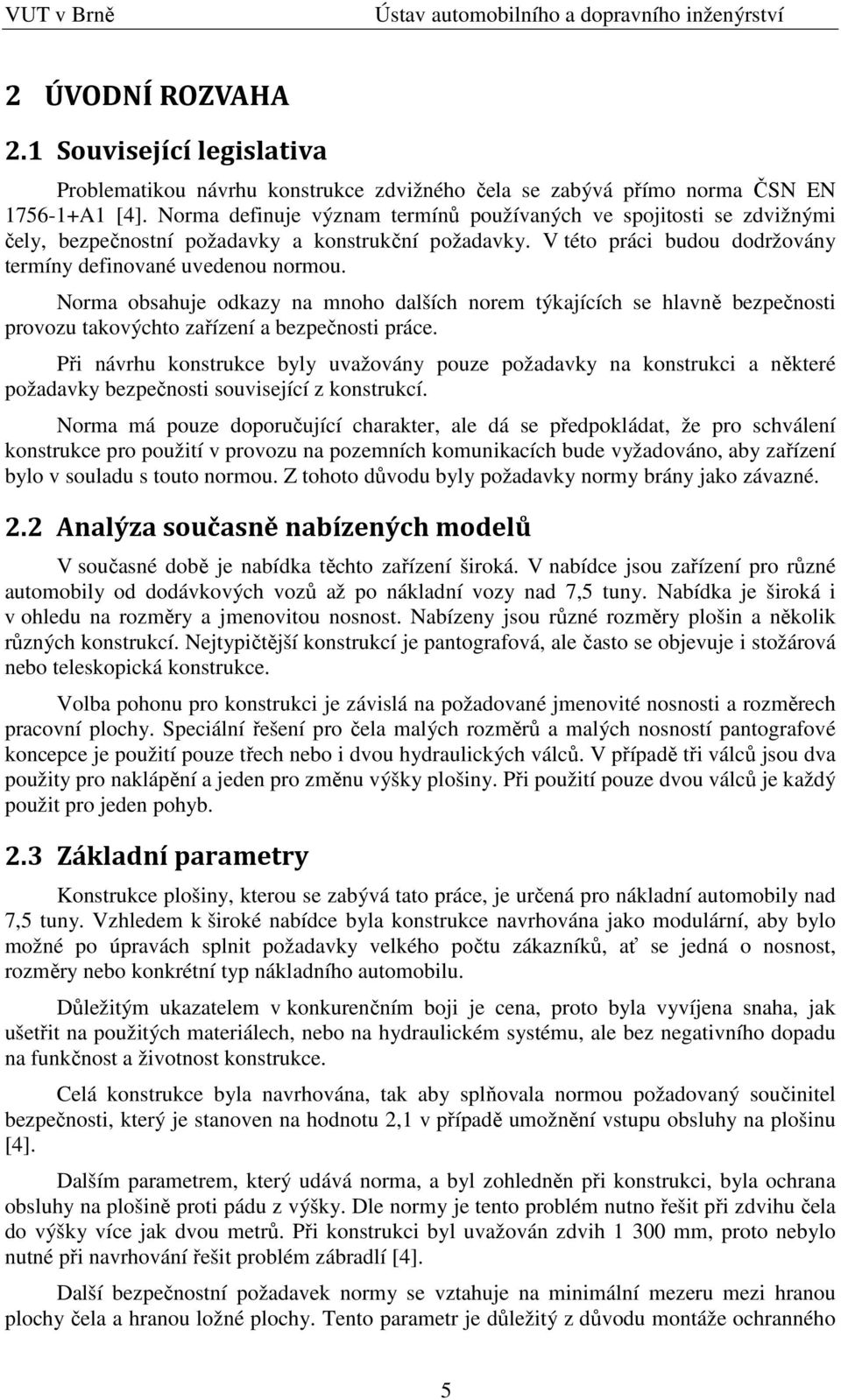 Norma obsahuje odkazy na mnoho dalších norem týkajících se hlavně bezpečnosti provozu takovýchto zařízení a bezpečnosti práce.