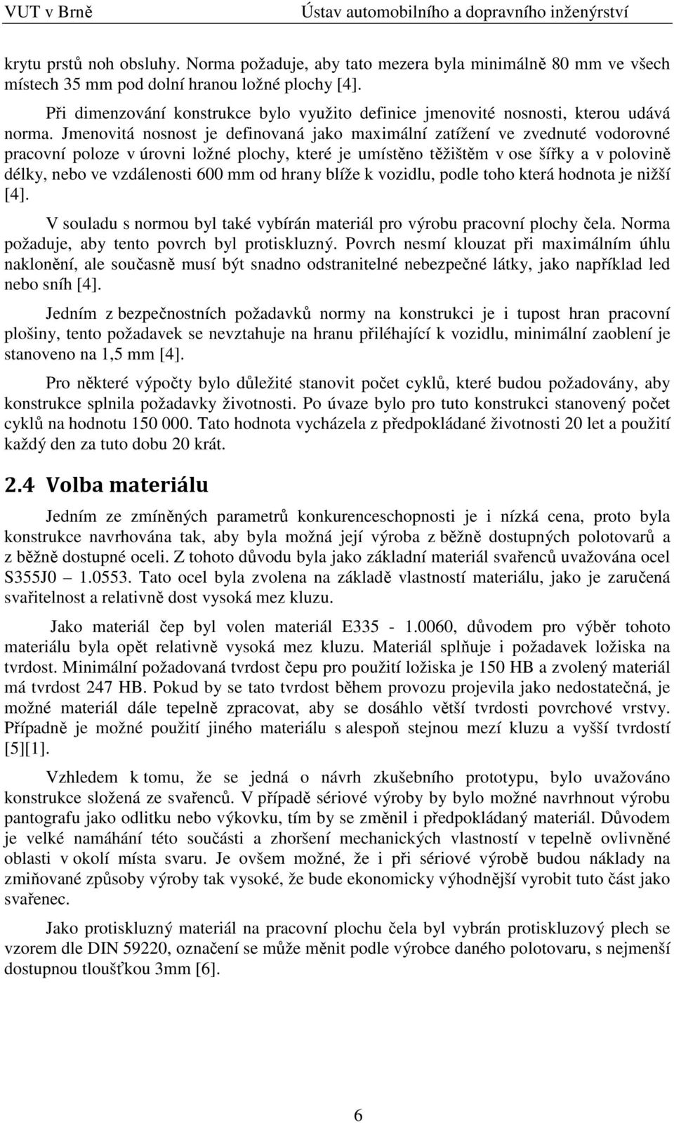 Jmenovitá nosnost je definovaná jako maximální zatížení ve zvednuté vodorovné pracovní poloze v úrovni ložné plochy, které je umístěno těžištěm v ose šířky a v polovině délky, nebo ve vzdálenosti 600