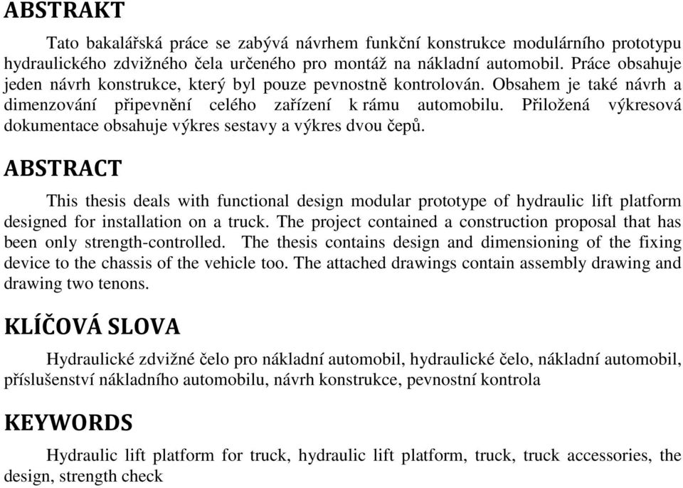 Přiložená výkresová dokumentace obsahuje výkres sestavy a výkres dvou čepů.