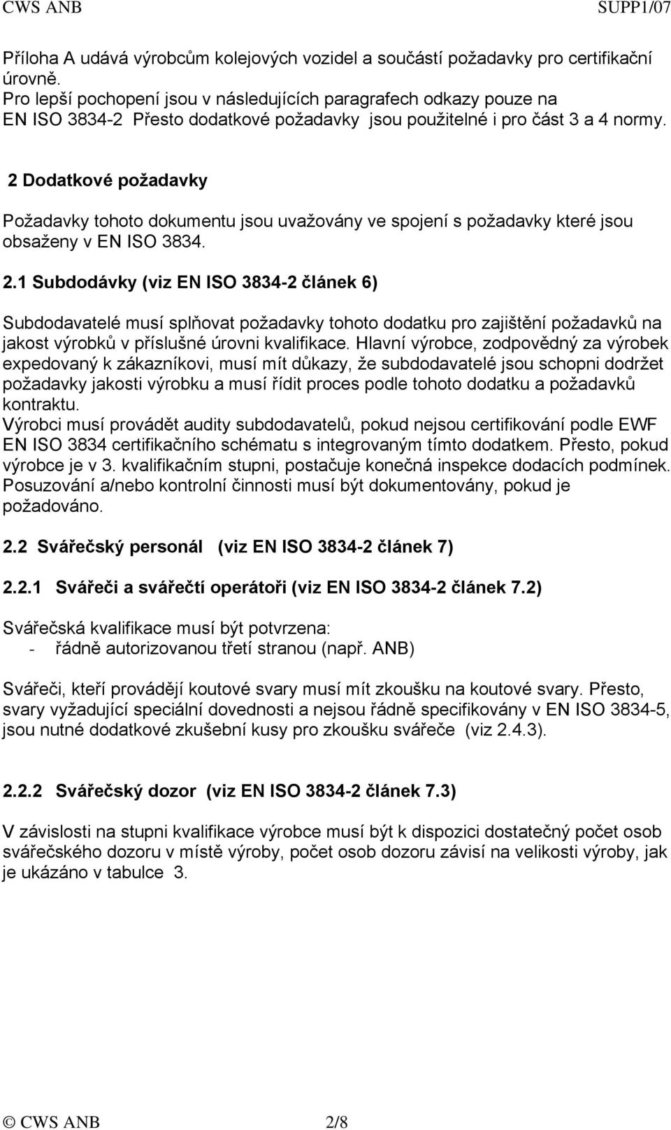 2 Dodatkové požadavky Požadavky tohoto dokumentu jsou uvažovány ve spojení s požadavky které jsou obsaženy v EN ISO 3834. 2.