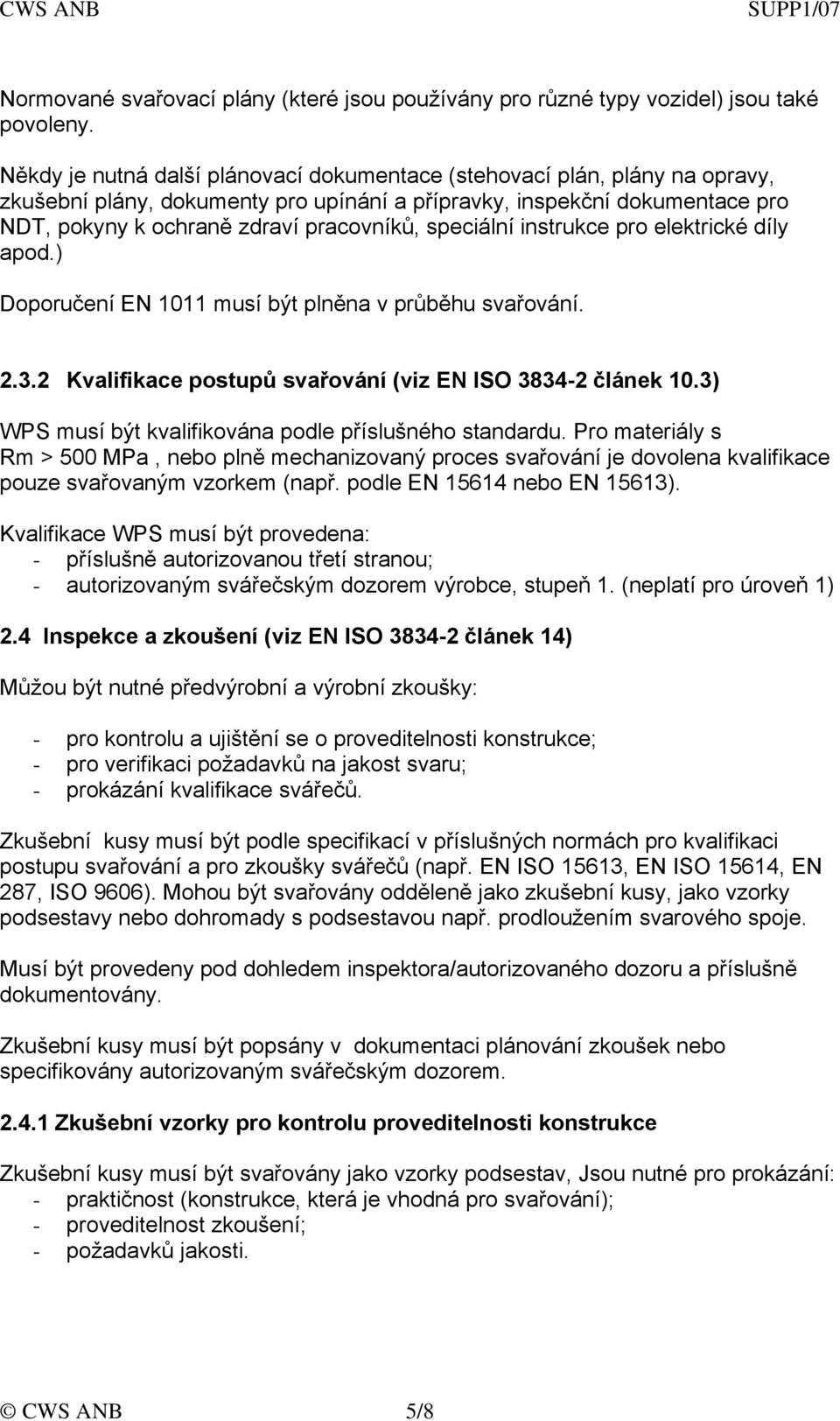 speciální instrukce pro elektrické díly apod.) Doporučení EN 1011 musí být plněna v průběhu svařování. 2.3.2 Kvalifikace postupů svařování (viz EN ISO 3834-2 článek 10.