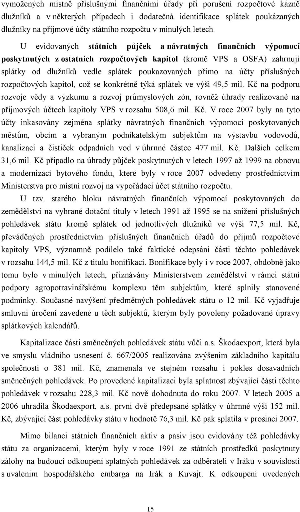 U evidovaných státních půjček a návratných finančních výpomocí poskytnutých z ostatních rozpočtových kapitol (kromě VPS a OSFA) zahrnují splátky od dluţníků vedle splátek poukazovaných přímo na účty