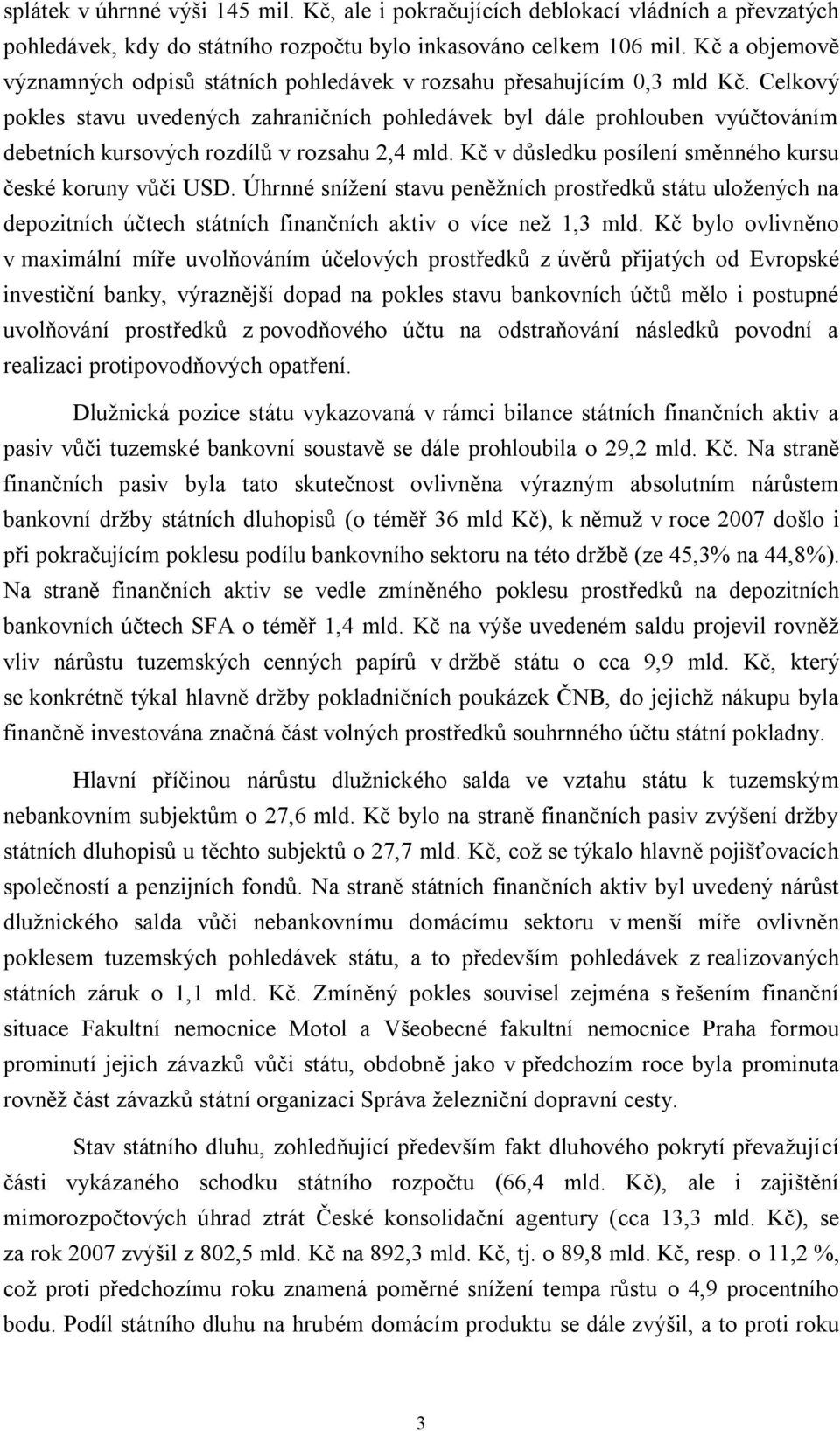 Celkový pokles stavu uvedených zahraničních pohledávek byl dále prohlouben vyúčtováním debetních kursových rozdílů v rozsahu 2,4 mld. Kč v důsledku posílení směnného kursu české koruny vůči USD.