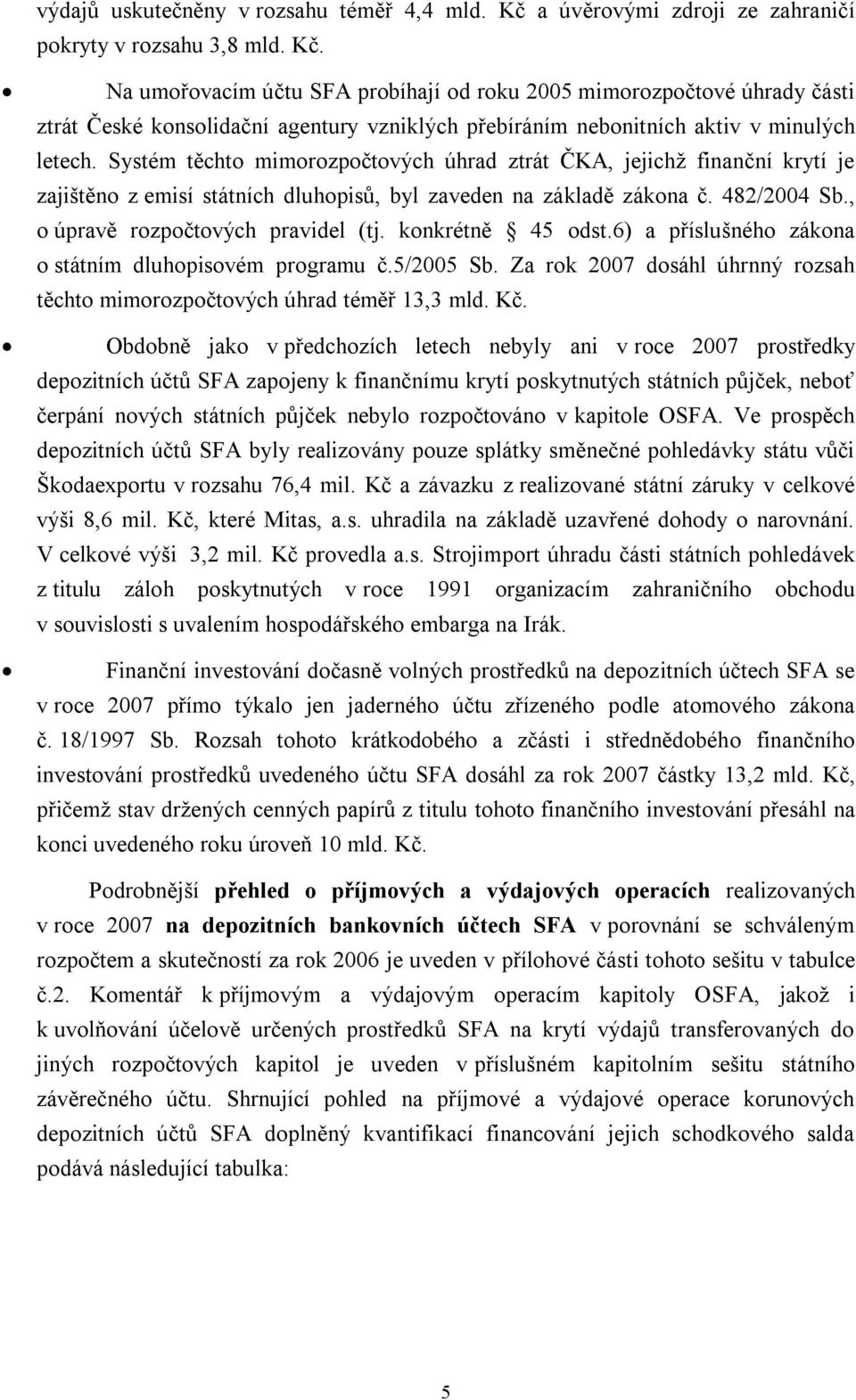 Na umořovacím účtu SFA probíhají od roku 2005 mimorozpočtové úhrady části ztrát České konsolidační agentury vzniklých přebíráním nebonitních aktiv v minulých letech.