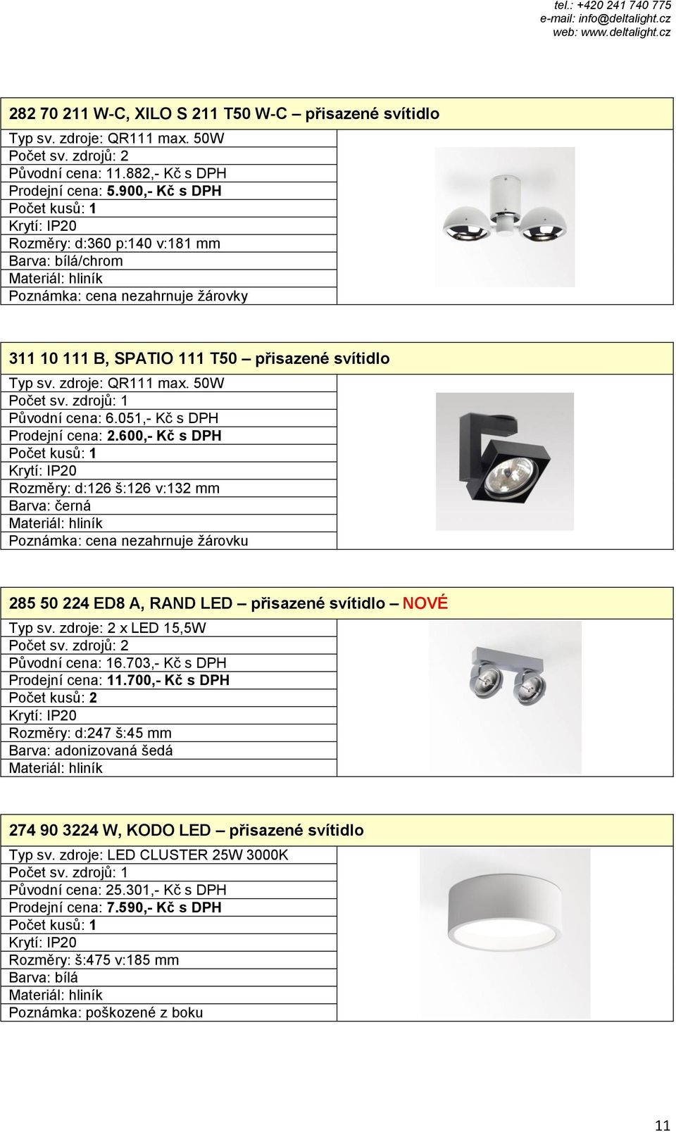 051,- Kč s DPH Prodejní cena: 2.600,- Kč s DPH Rozměry: d:126 š:126 v:132 mm Barva: černá 285 50 224 ED8 A, RAND LED přisazené svítidlo NOVÉ Typ sv. zdroje: 2 x LED 15,5W Původní cena: 16.