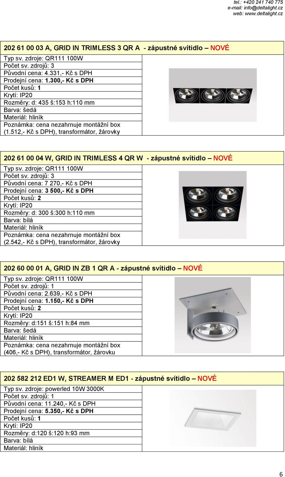 zdroje: QR111 100W Počet sv. zdrojů: 3 Původní cena: 7 270,- Kč s DPH Prodejní cena: 3 500,- Kč s DPH Rozměry: d: 300 š:300 h:110 mm Poznámka: cena nezahrnuje montážní box (2.