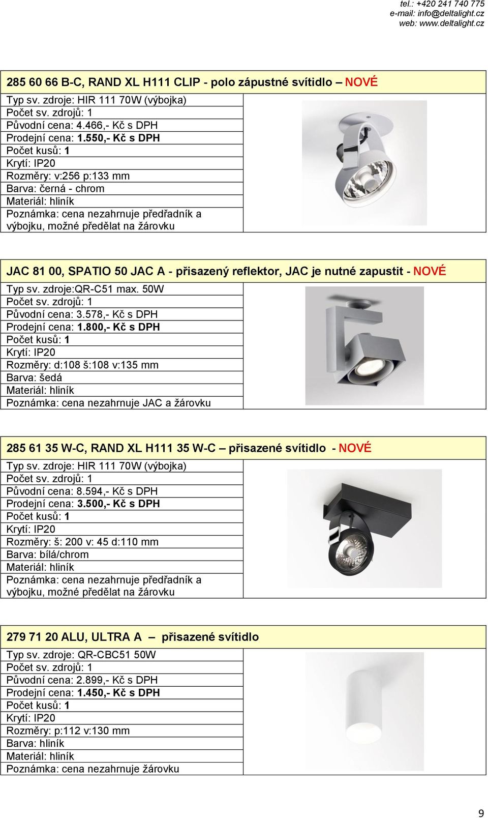 zapustit - NOVÉ Typ sv. zdroje:qr-c51 max. 50W Původní cena: 3.578,- Kč s DPH Prodejní cena: 1.