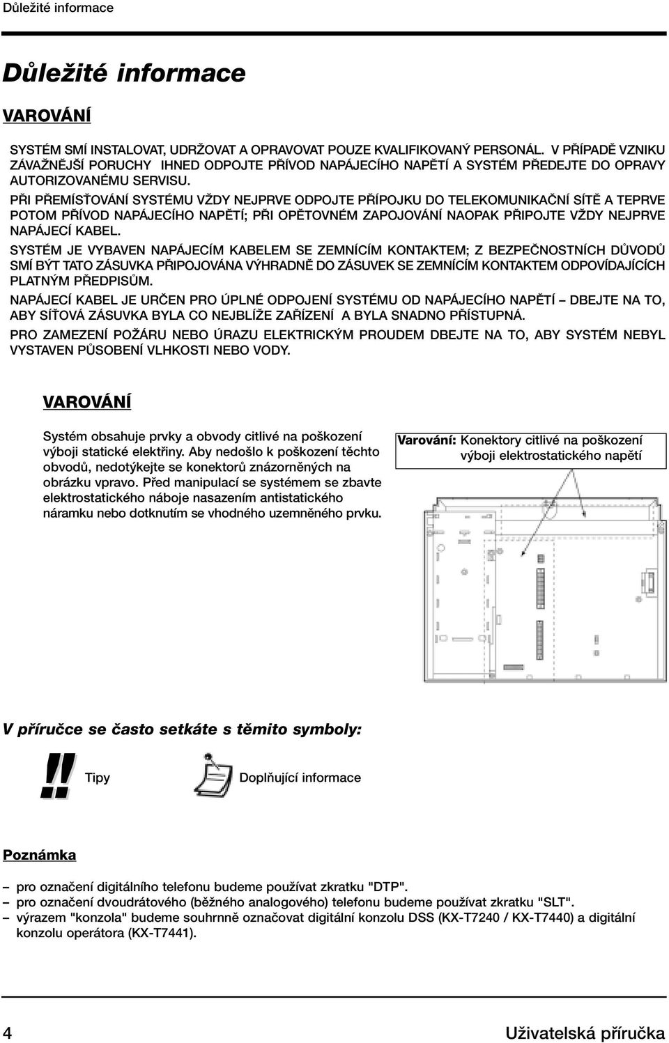 P I P EMÍSËOVÁNÍ SYSTÉMU VÎDY NEJPRVE ODPOJTE P ÍPOJKU DO TELEKOMUNIKAâNÍ SÍTù A TEPRVE POTOM P ÍVOD NAPÁJECÍHO NAPùTÍ; P I OPùTOVNÉM ZAPOJOVÁNÍ NAOPAK P IPOJTE VÎDY NEJPRVE NAPÁJECÍ KABEL.