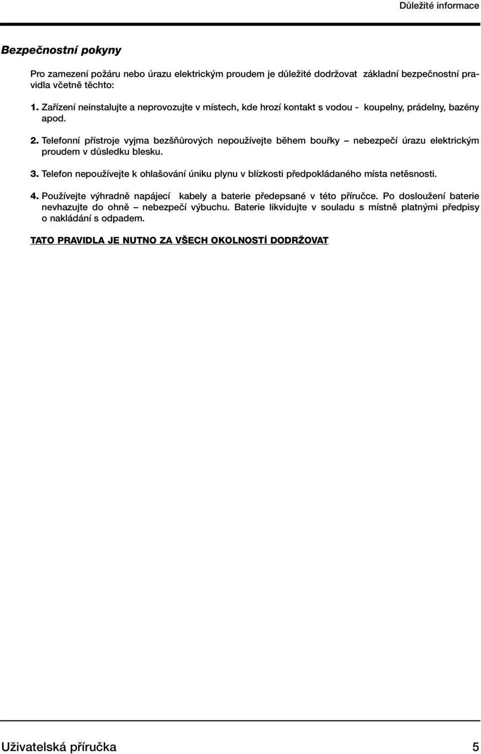 Telefonní pfiístroje vyjma bez ÀÛrov ch nepouïívejte bûhem boufiky nebezpeãí úrazu elektrick m proudem v dûsledku blesku. 3.