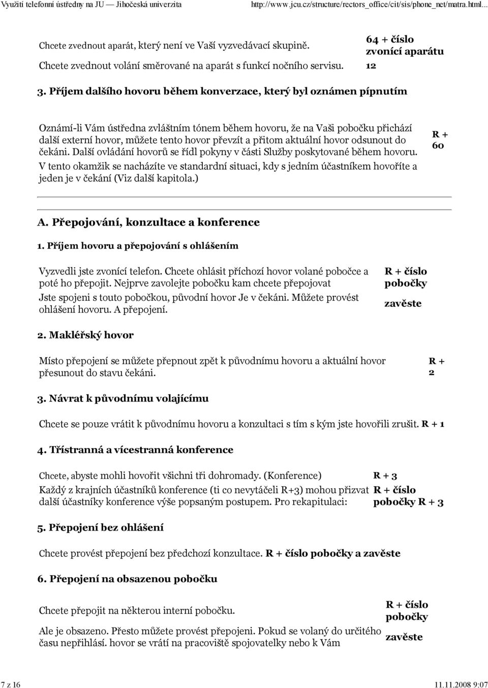 přitom aktuální hovor odsunout do čekáni. Další ovládání hovorů se řídl pokyny v části Služby poskytované během hovoru.