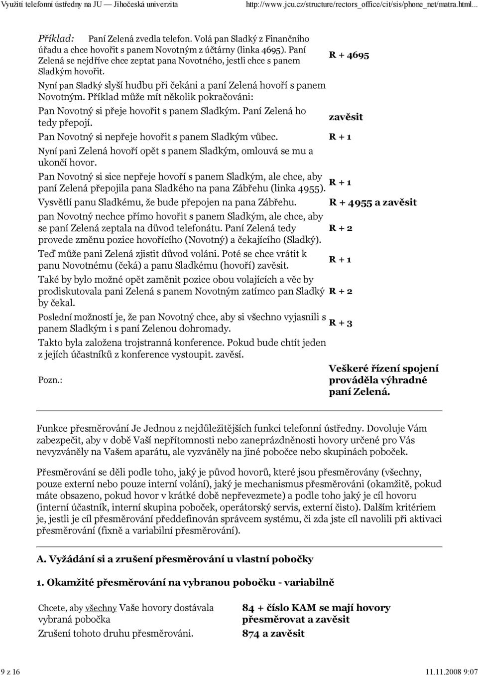 Příklad může mít několik pokračováni: Pan Novotný si přeje hovořit s panem Sladkým. Paní Zelená ho tedy přepojí. R + 4695 Pan Novotný si nepřeje hovořit s panem Sladkým vůbec.