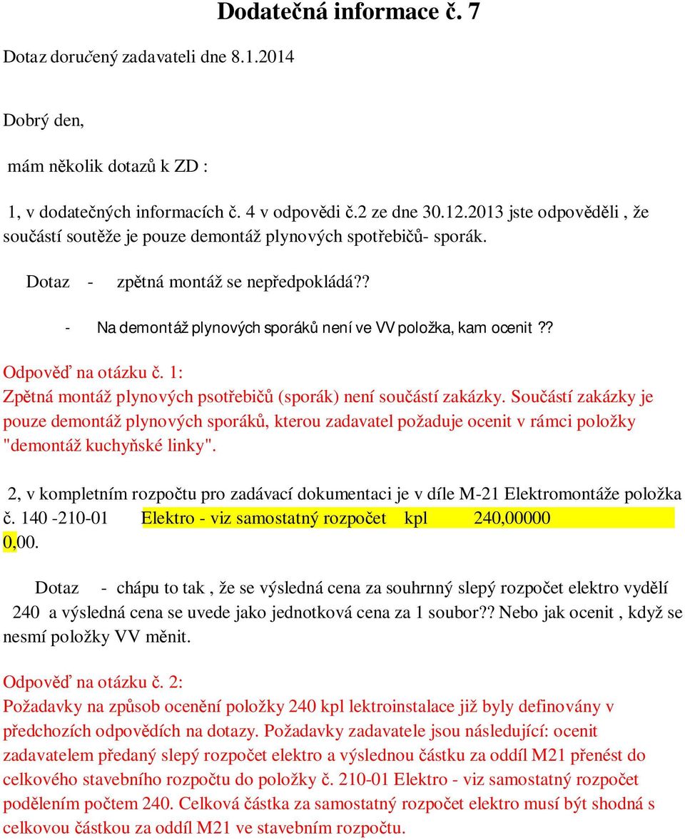 ? Odpověď na otázku č. 1: Zpětná montáž plynových psotřebičů (sporák) není součástí zakázky.