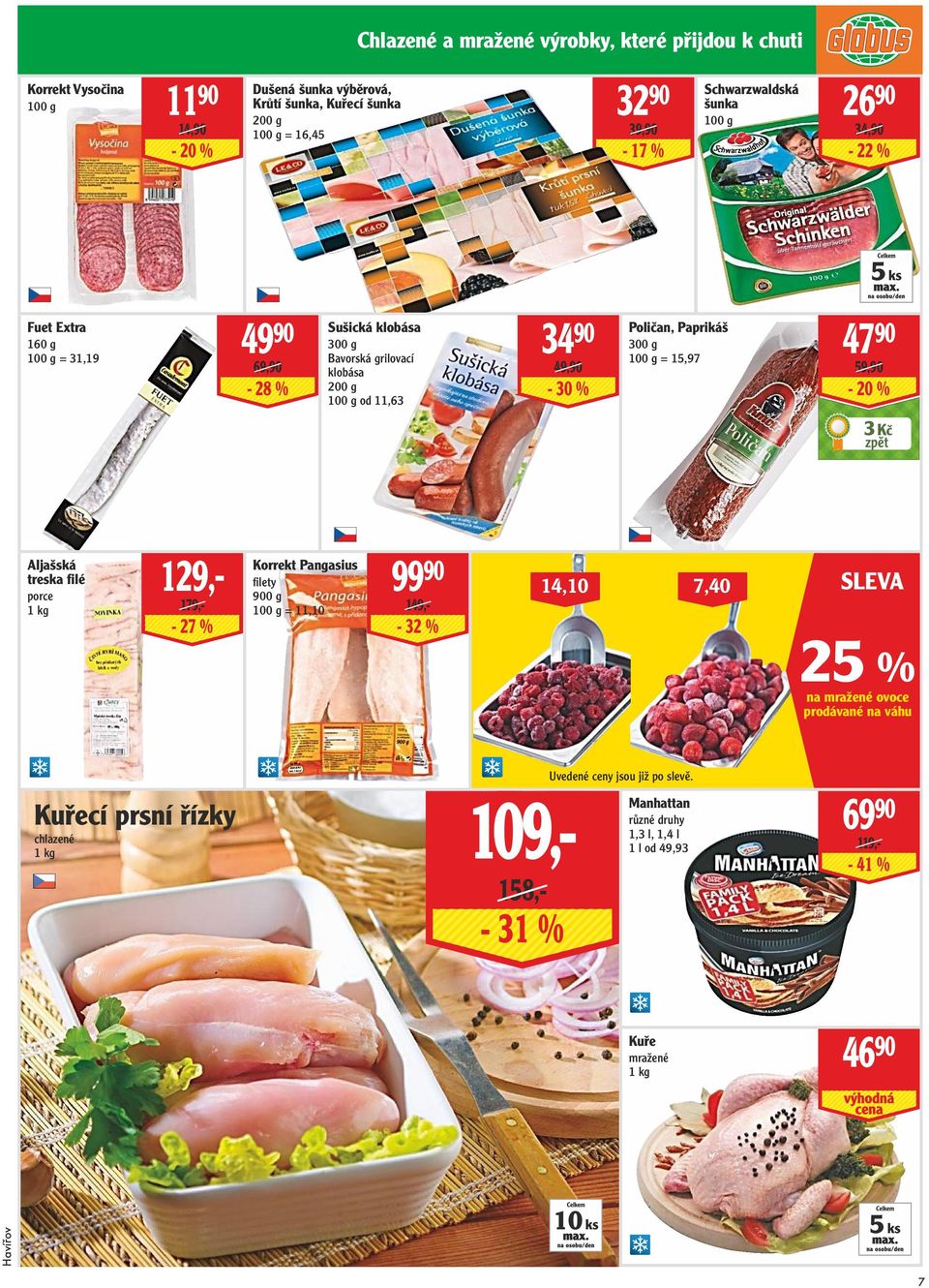 Poličan, Paprikáš 300 g = 15,97 47 90 59,90-20 % 3 Kč Aljašská treska filé porce 1 kg 129,- 179,- - 27 % Korrekt Pangasius fi lety 900 g = 11,10 99 90 149,- - 32 % 14,10