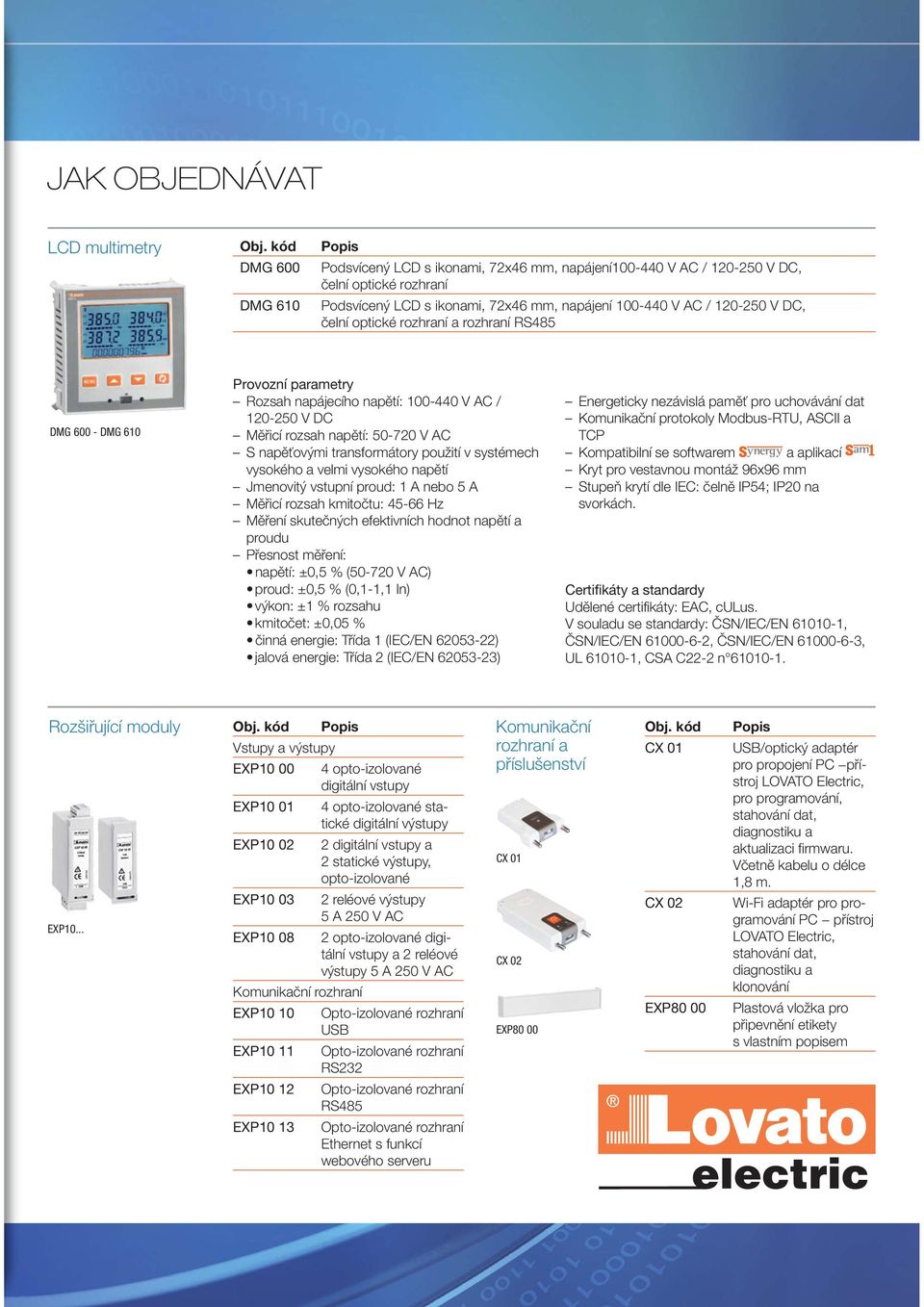 čelní optické rozhraní a rozhraní RS485 DMG 600 - DMG 610 Provozní parametry Rozsah napájecího napětí: 100-440 V AC / 120-250 V DC Měřicí rozsah napětí: 50-720 V AC S napěťovými transformátory