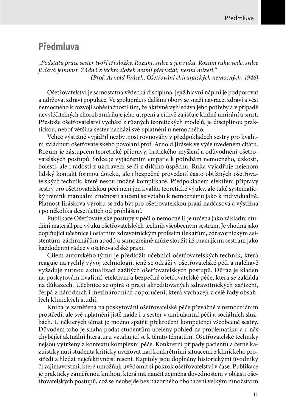 Ve spolupráci s dalšími obory se snaží navracet zdraví a vést nemocného k rozvoji soběstačnosti tím, že aktivně vyhledává jeho potřeby a v případě nevyléčitelných chorob zmírňuje jeho utrpení a