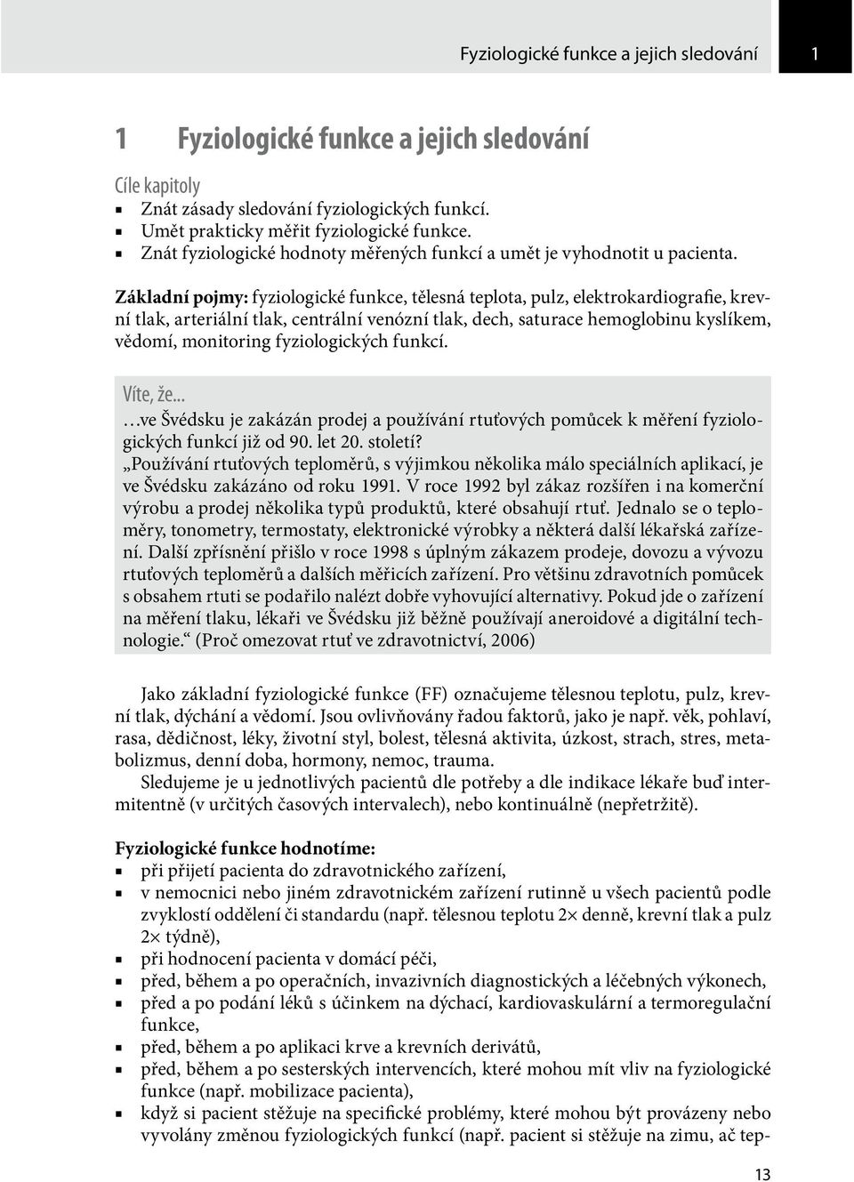 Základní pojmy: fyziologické funkce, tělesná teplota, pulz, elektrokardiografie, krevní tlak, arteriální tlak, centrální venózní tlak, dech, saturace hemoglobinu kyslíkem, vědomí, monitoring