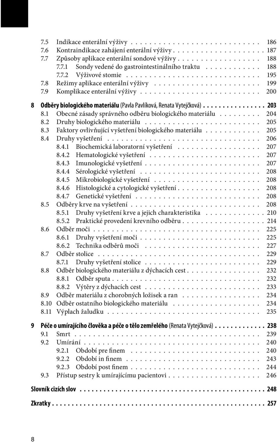 9 Komplikace enterální výživy.......................... 200 8 Odběry biologického materiálu (Pavla Pavlíková, Renata Vytejčková)............... 203 8.