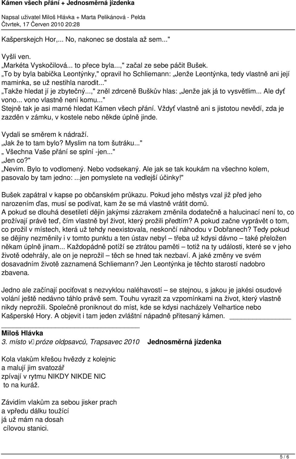 ..," zněl zdrceně Buškův hlas: Jenže jak já to vysvětlim... Ale dyť vono... vono vlastně není komu..." Stejně tak je asi marné hledat Kámen všech přání.