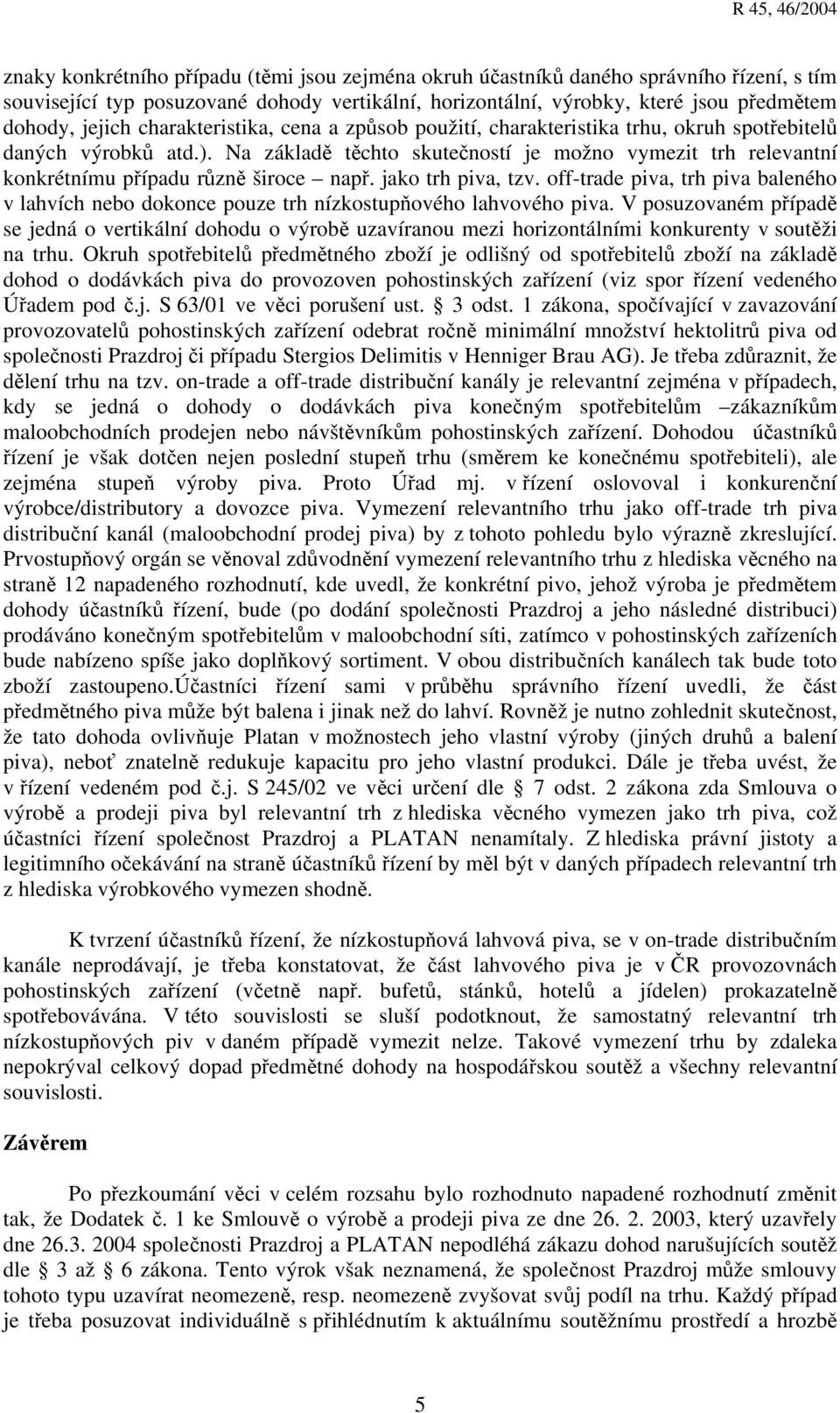 Na základě těchto skutečností je možno vymezit trh relevantní konkrétnímu případu různě široce např. jako trh piva, tzv.