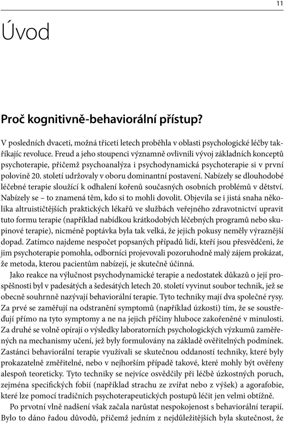 století udržovaly v oboru dominantní postavení. Nabízely se dlouhodobé léčebné terapie sloužící k odhalení kořenů současných osobních problémů v dětství.