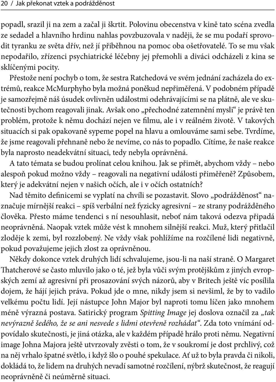 To se mu však nepodařilo, zřízenci psychiatrické léčebny jej přemohli a diváci odcházeli z kina se sklíčenými pocity.