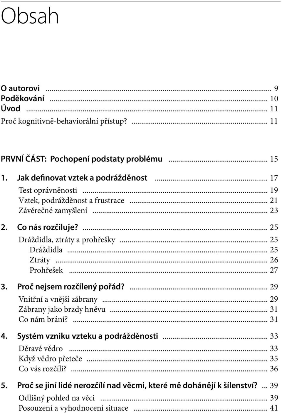 .. 26 Prohřešek... 27 3. Proč nejsem rozčílený pořád?... 29 Vnitřní a vnější zábrany... 29 Zábrany jako brzdy hněvu... 31 Co nám brání?... 31 4. Systém vzniku vzteku a podrážděnosti.