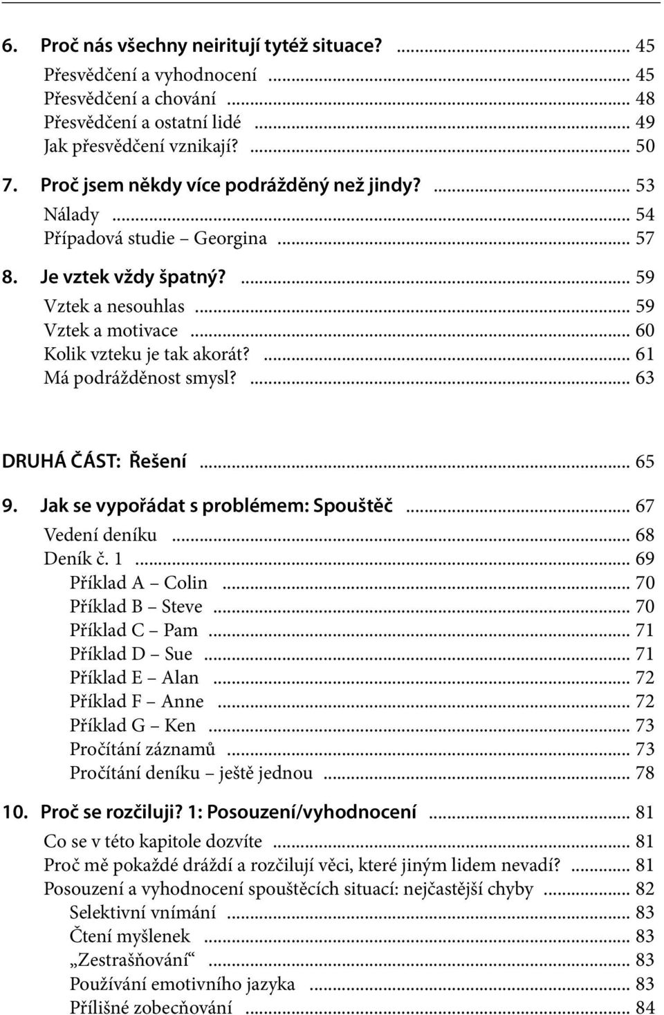 ... 61 Má podrážděnost smysl?... 63 DRUHÁ ČÁST: Řešení... 65 9. Jak se vypořádat s problémem: Spouštěč... 67 Vedení deníku... 68 Deník č. 1... 69 Příklad A Colin... 70 Příklad B Steve.