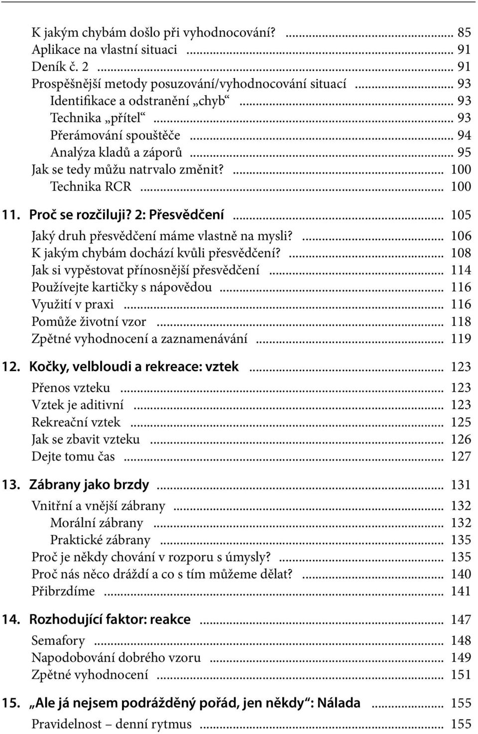 .. 105 Jaký druh přesvědčení máme vlastně na mysli?... 106 K jakým chybám dochází kvůli přesvědčení?... 108 Jak si vypěstovat přínosnější přesvědčení... 114 Používejte kartičky s nápovědou.