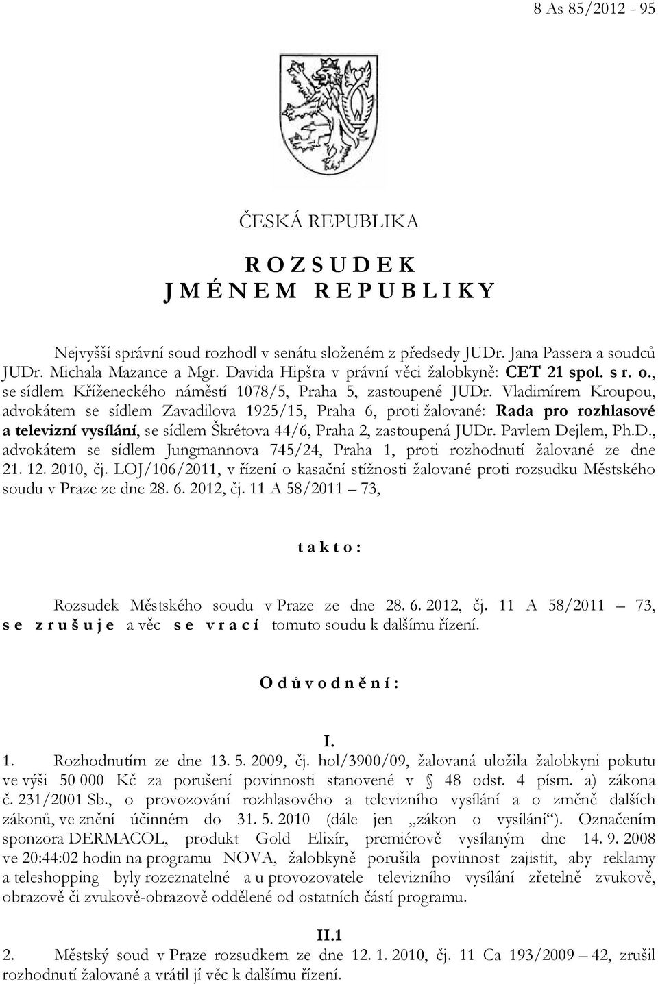 Vladimírem Kroupou, advokátem se sídlem Zavadilova 1925/15, Praha 6, proti žalované: Rada pro rozhlasové a televizní vysílání, se sídlem Škrétova 44/6, Praha 2, zastoupená JUDr