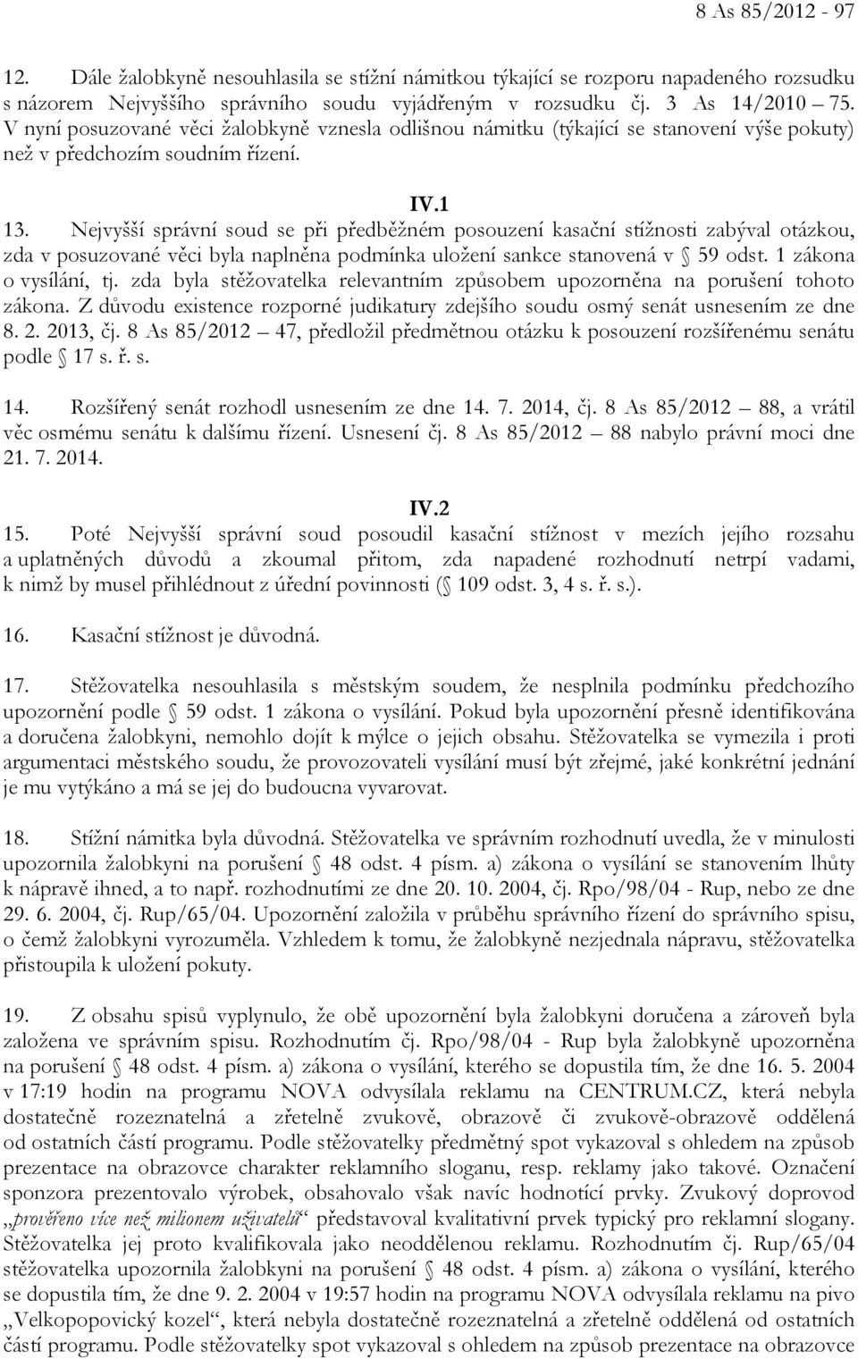 Nejvyšší správní soud se při předběžném posouzení kasační stížnosti zabýval otázkou, zda v posuzované věci byla naplněna podmínka uložení sankce stanovená v 59 odst. 1 zákona o vysílání, tj.