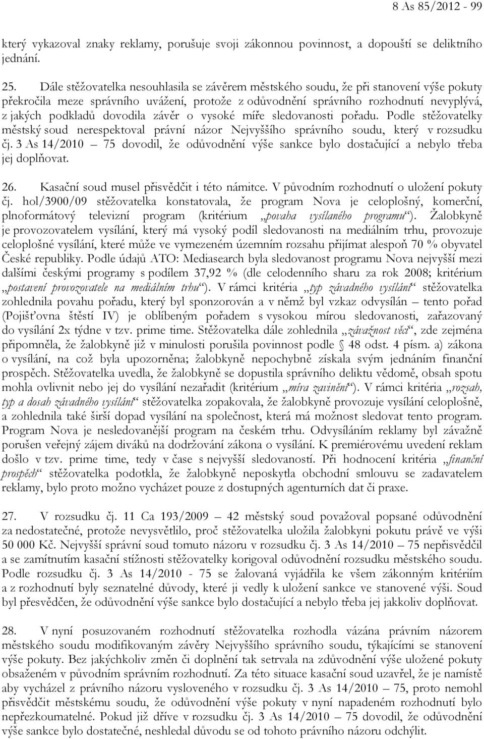 dovodila závěr o vysoké míře sledovanosti pořadu. Podle stěžovatelky městský soud nerespektoval právní názor Nejvyššího správního soudu, který v rozsudku čj.