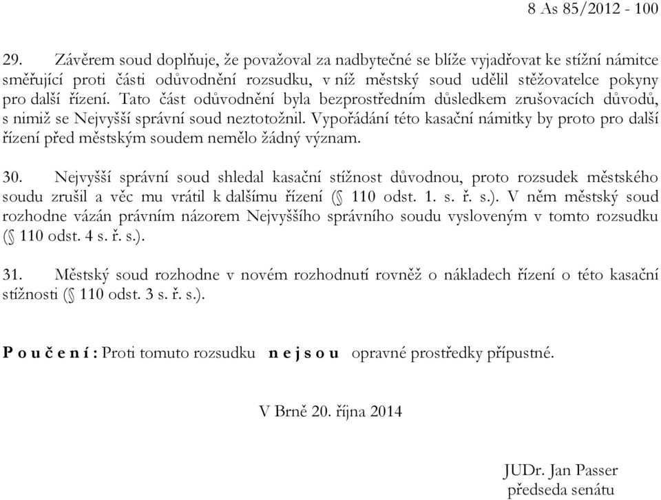 Tato část odůvodnění byla bezprostředním důsledkem zrušovacích důvodů, s nimiž se Nejvyšší správní soud neztotožnil.