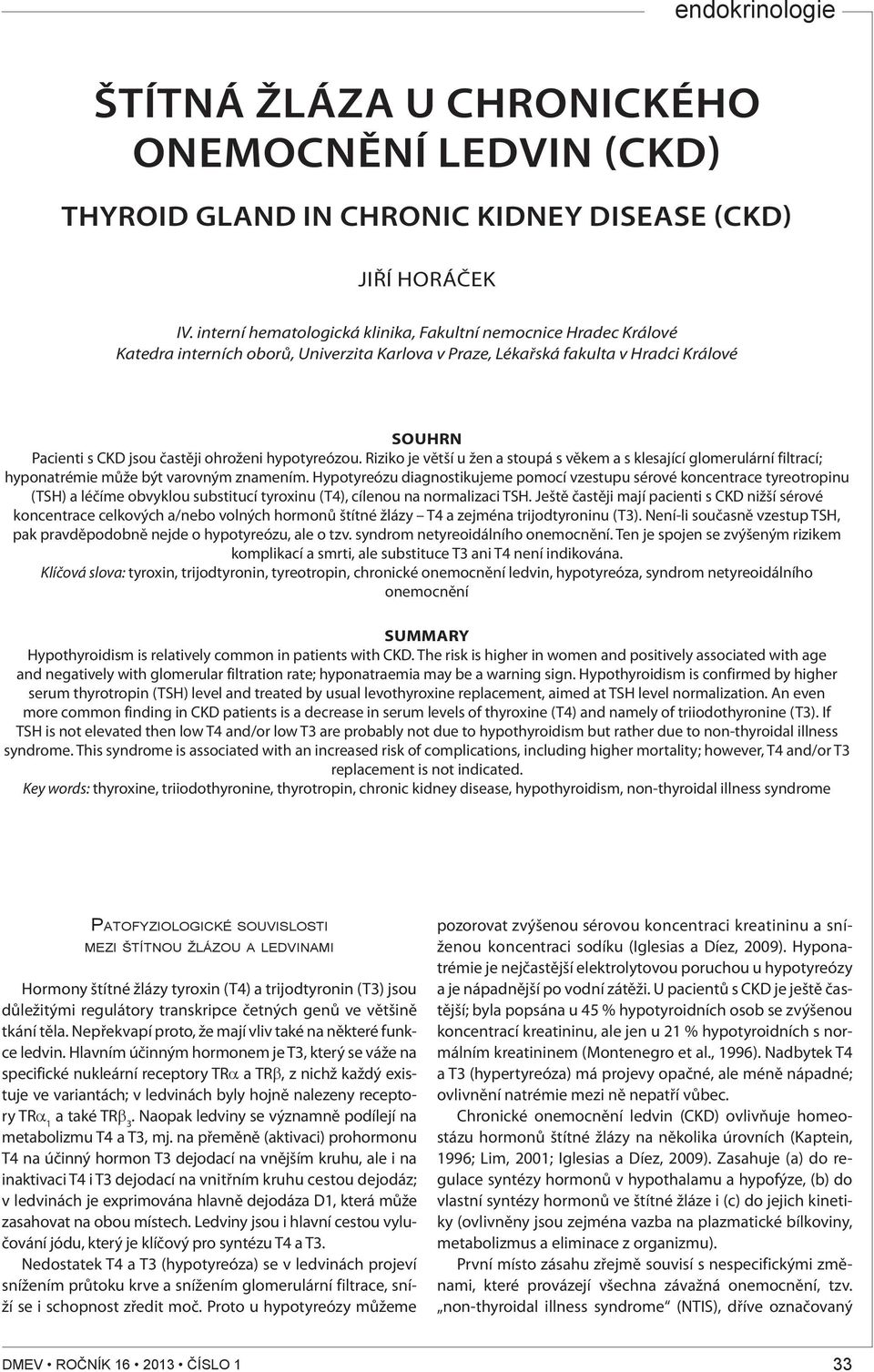 hypotyreózou. Riziko je větší u žen a stoupá s věkem a s klesající glomerulární filtrací; hyponatrémie může být varovným znamením.